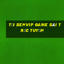 Tải Benvip Game Bài Trực Tuyến