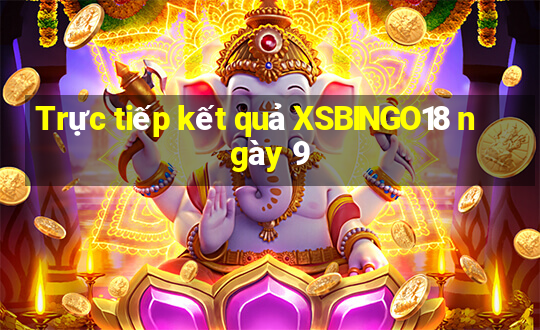 Trực tiếp kết quả XSBINGO18 ngày 9