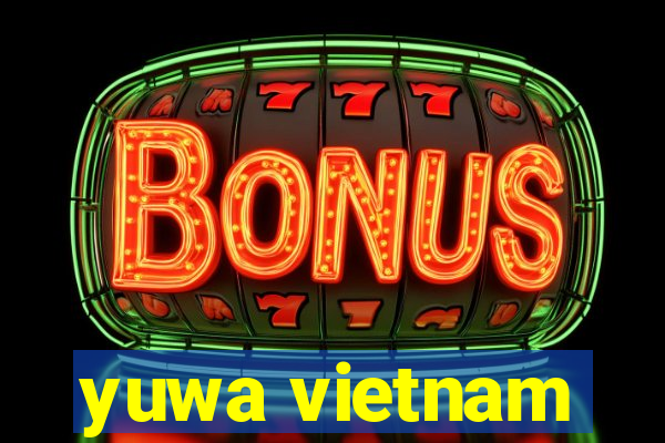 yuwa vietnam