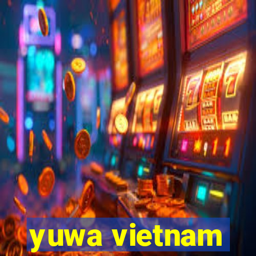 yuwa vietnam