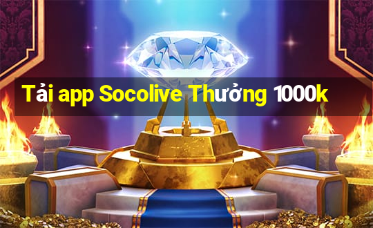 Tải app Socolive Thưởng 1000k