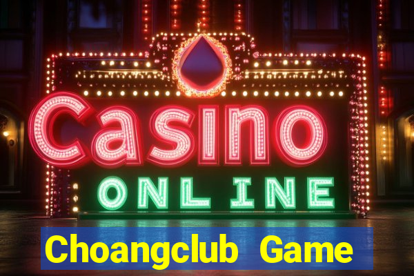 Choangclub Game Bài Online Uy Tín