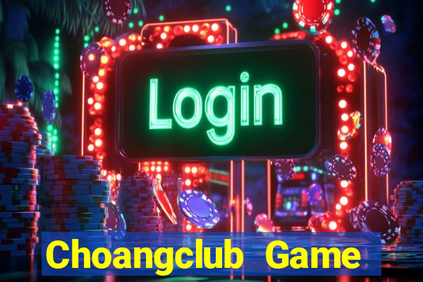 Choangclub Game Bài Online Uy Tín