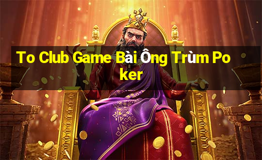 To Club Game Bài Ông Trùm Poker