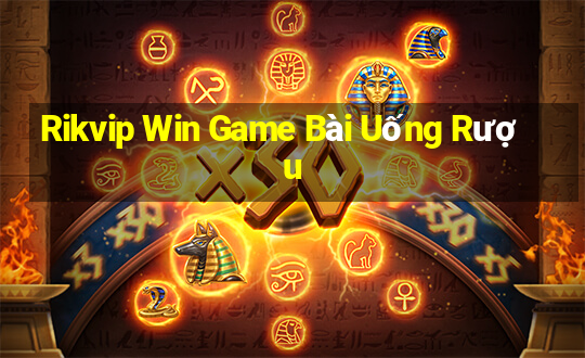 Rikvip Win Game Bài Uống Rượu