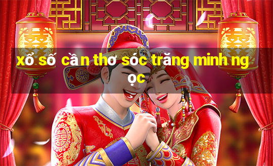 xổ số cần thơ sóc trăng minh ngọc