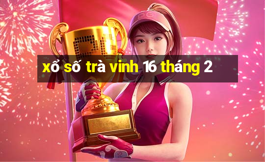 xổ số trà vinh 16 tháng 2