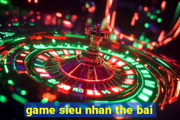 game sieu nhan the bai