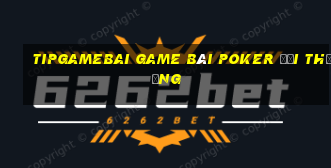 Tipgamebai Game Bài Poker Đổi Thưởng