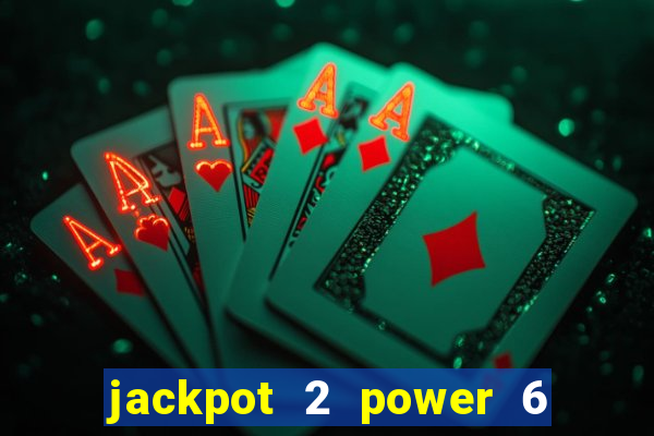 jackpot 2 power 6 55 là gì