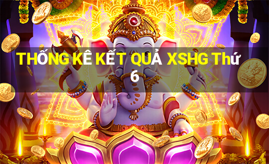 THỐNG KÊ KẾT QUẢ XSHG Thứ 6