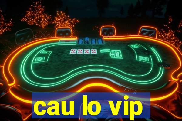 cau lo vip