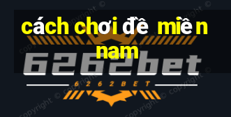 cách chơi đề miền nam