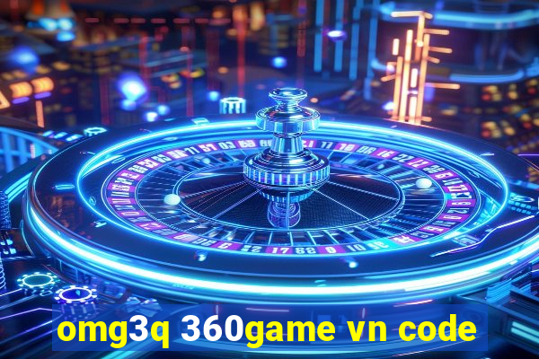 omg3q 360game vn code