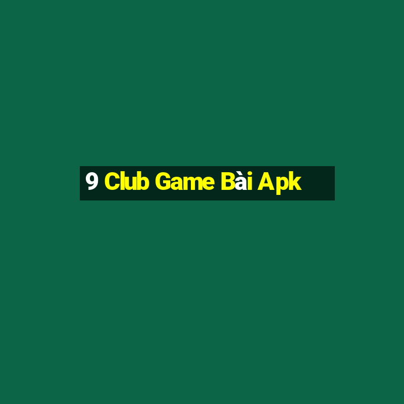 9 Club Game Bài Apk