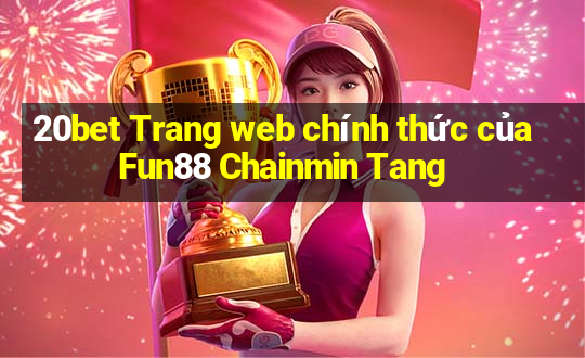 20bet Trang web chính thức của Fun88 Chainmin Tang