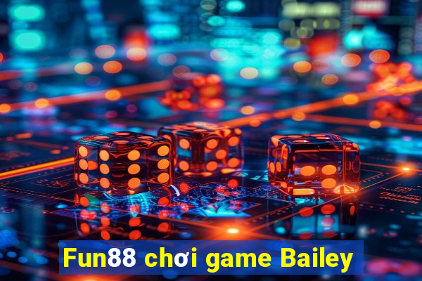 Fun88 chơi game Bailey