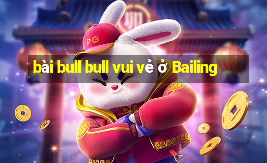 bài bull bull vui vẻ ở Bailing