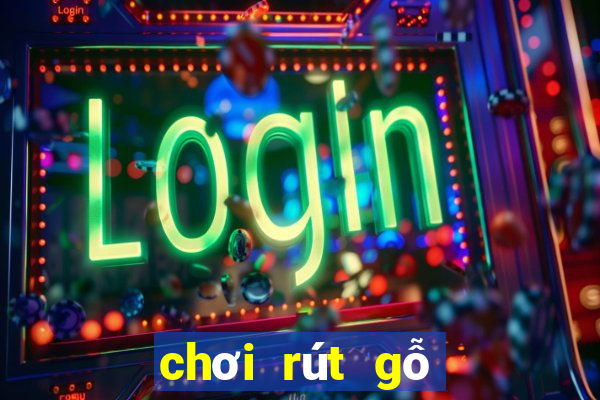 chơi rút gỗ cởi đồ