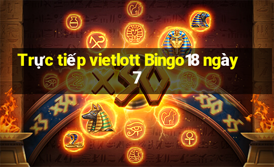 Trực tiếp vietlott Bingo18 ngày 7