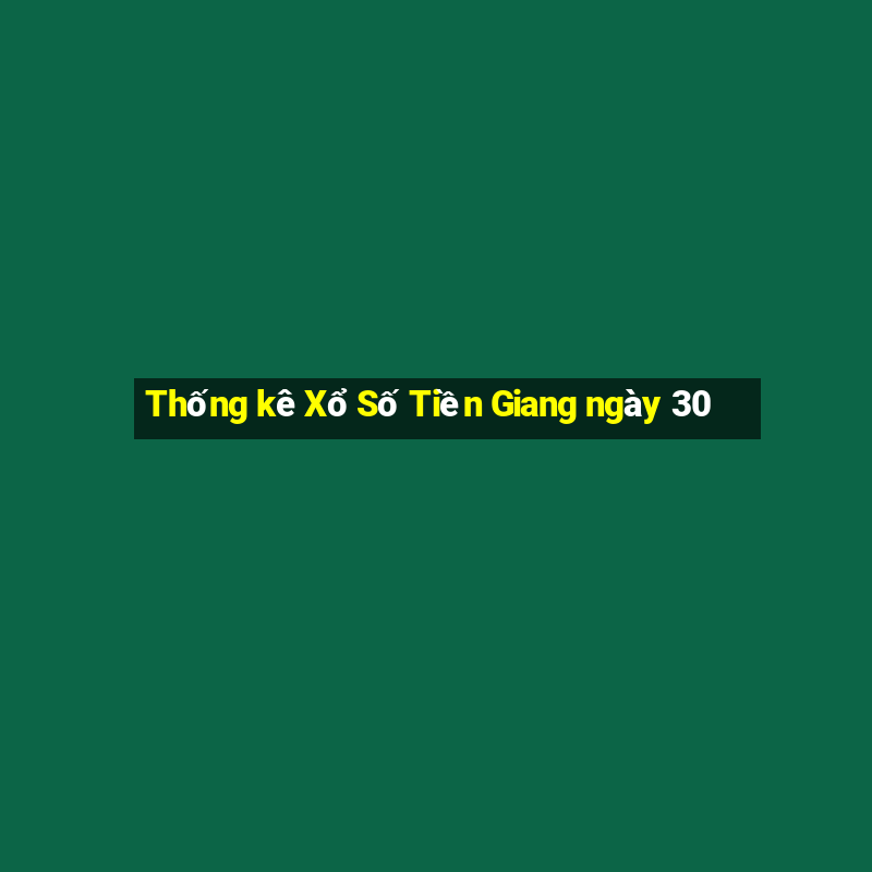 Thống kê Xổ Số Tiền Giang ngày 30