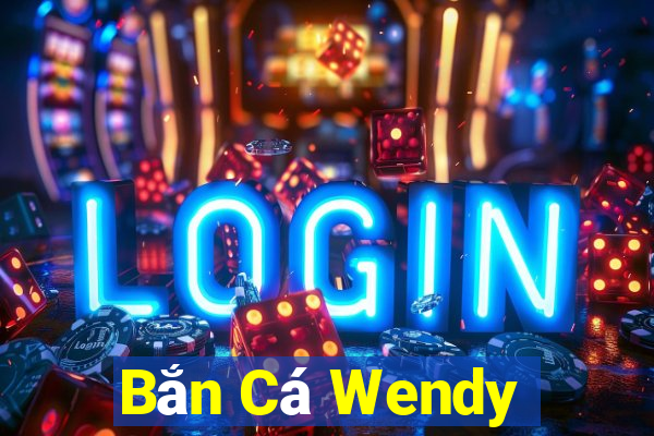 Bắn Cá Wendy