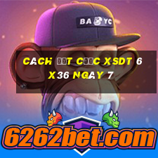 Cách đặt cược XSDT 6x36 ngày 7