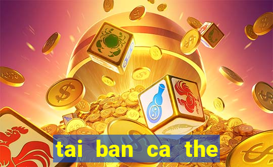 tai ban ca the cao apk