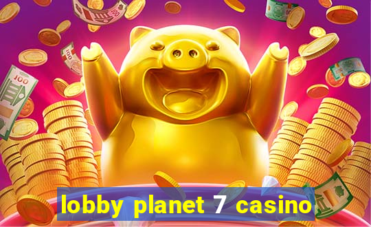 lobby planet 7 casino