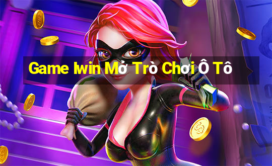 Game Iwin Mở Trò Chơi Ô Tô