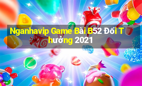 Nganhavip Game Bài B52 Đổi Thưởng 2021