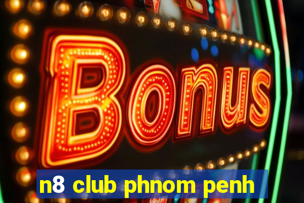 n8 club phnom penh