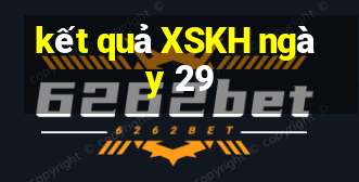 kết quả XSKH ngày 29