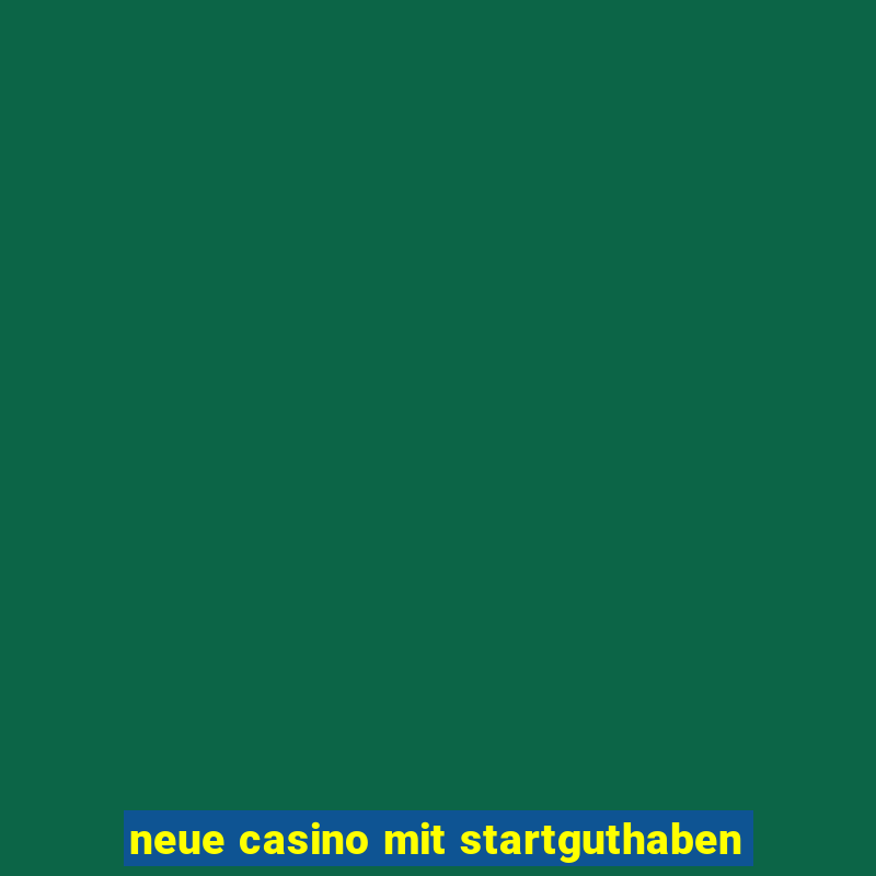 neue casino mit startguthaben