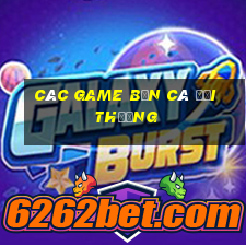 các game bắn cá đổi thưởng