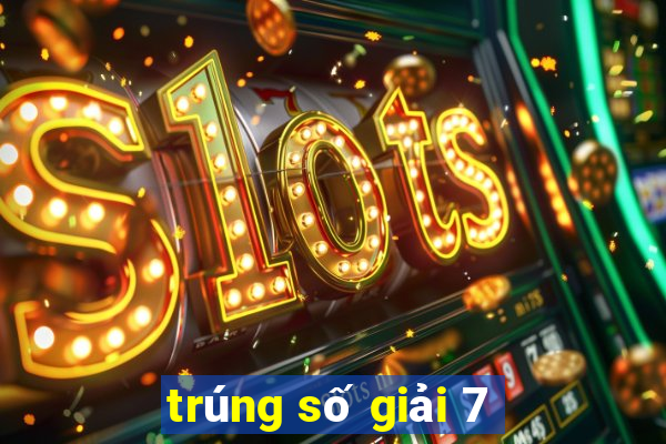 trúng số giải 7