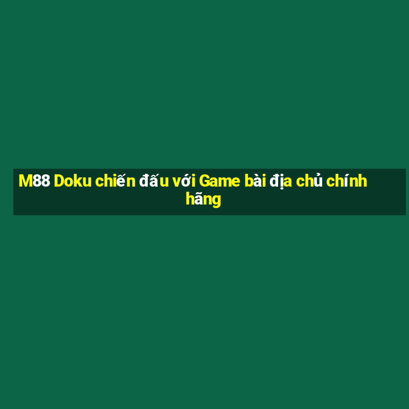 M88 Doku chiến đấu với Game bài địa chủ chính hãng