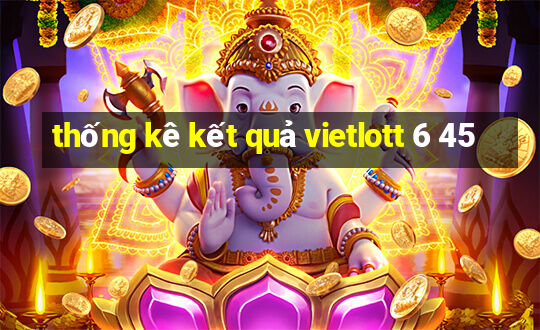 thống kê kết quả vietlott 6 45