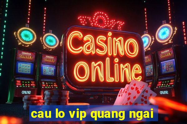 cau lo vip quang ngai