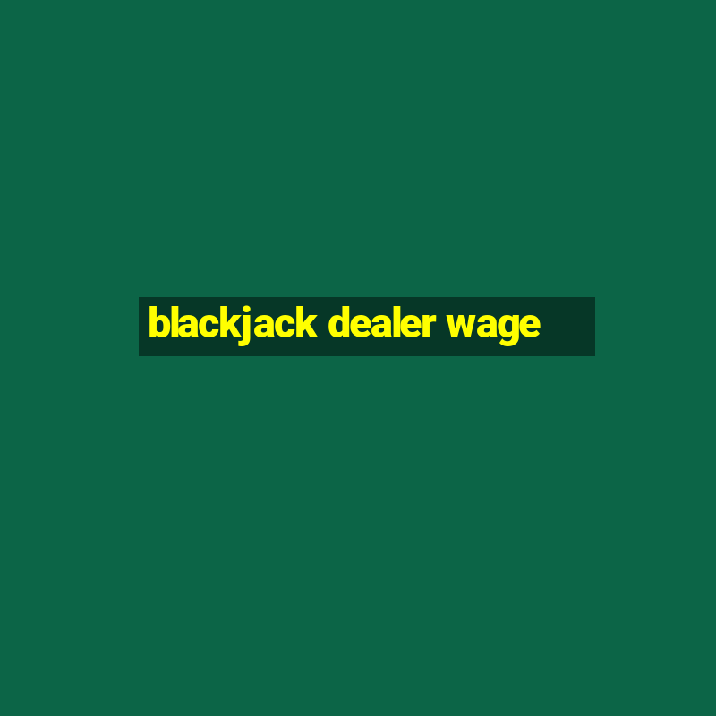 blackjack dealer wage