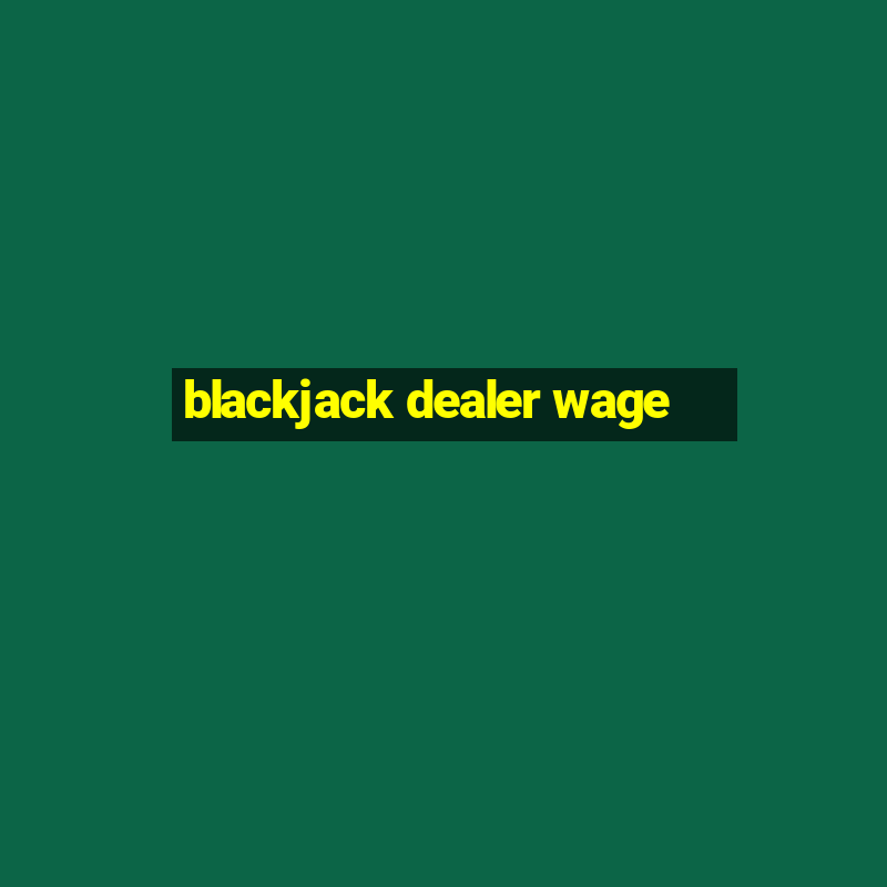 blackjack dealer wage