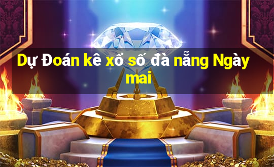 Dự Đoán kê xổ số đà nẵng Ngày mai