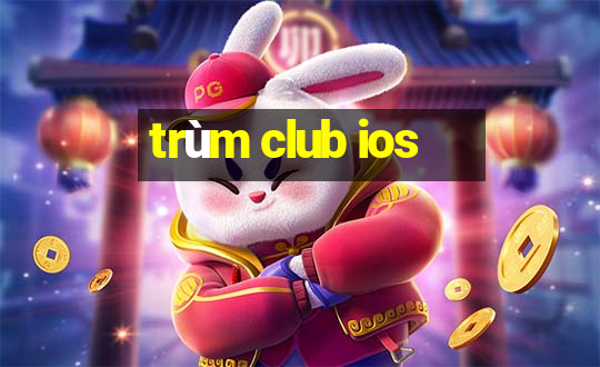 trùm club ios