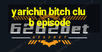 yarichin bitch club episode