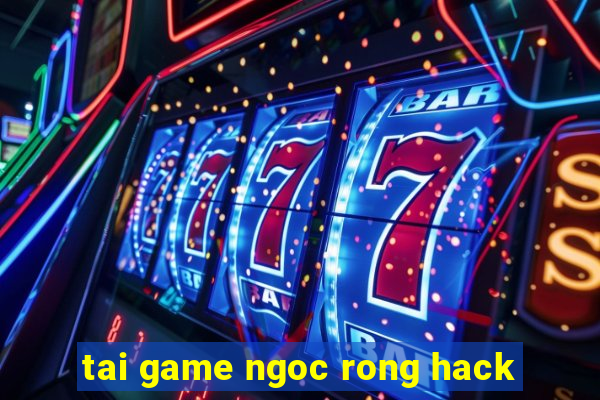 tai game ngoc rong hack