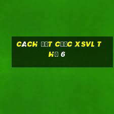 Cách đặt cược XSVL Thứ 6