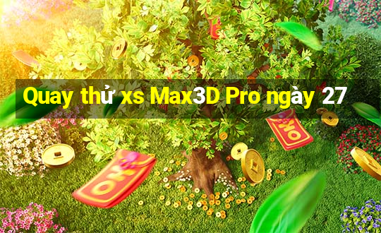 Quay thử xs Max3D Pro ngày 27