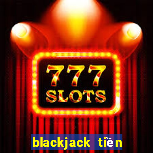 blackjack tiền điện tử trực tiếp