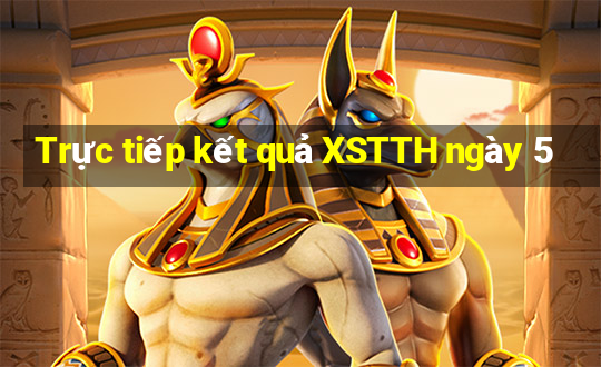 Trực tiếp kết quả XSTTH ngày 5