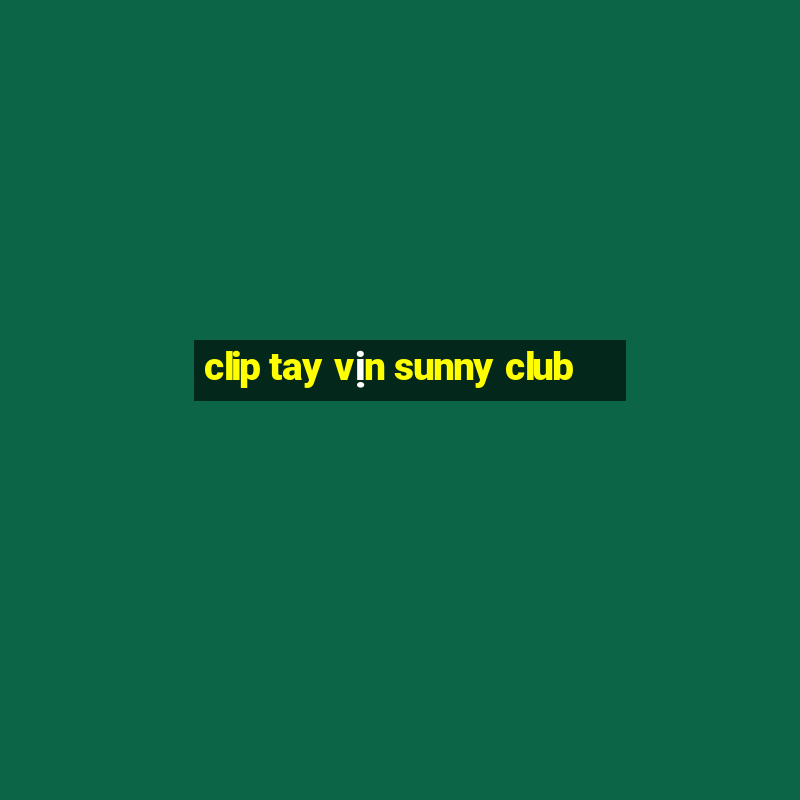 clip tay vin sunny club